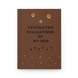 Psychiatric Evaluations of My Dog Hardcover Journal Matte