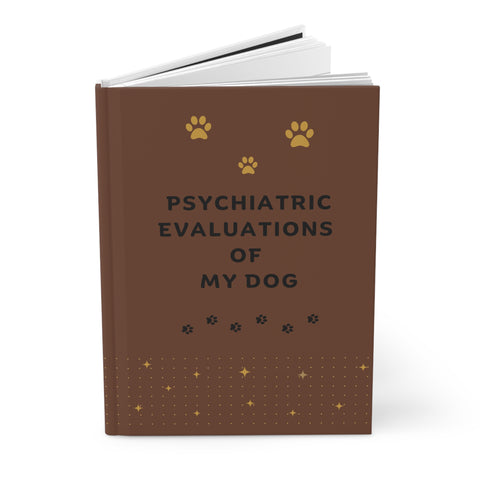 Psychiatric Evaluations of My Dog Hardcover Journal Matte